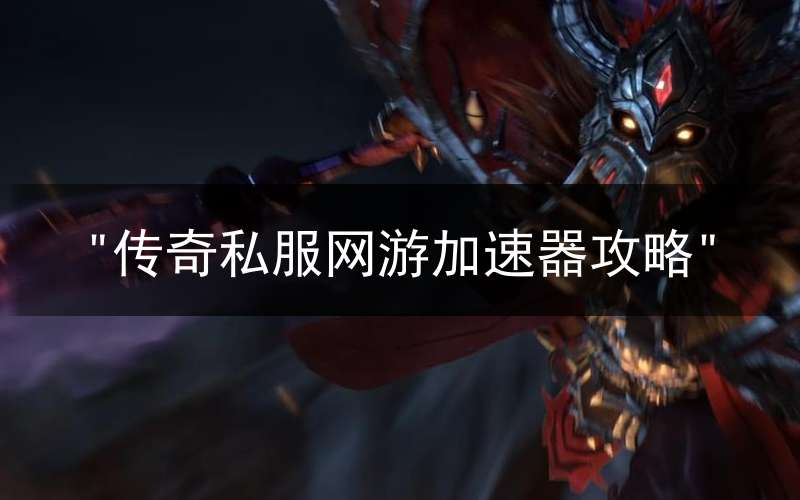 "传奇私服网游加速器攻略"