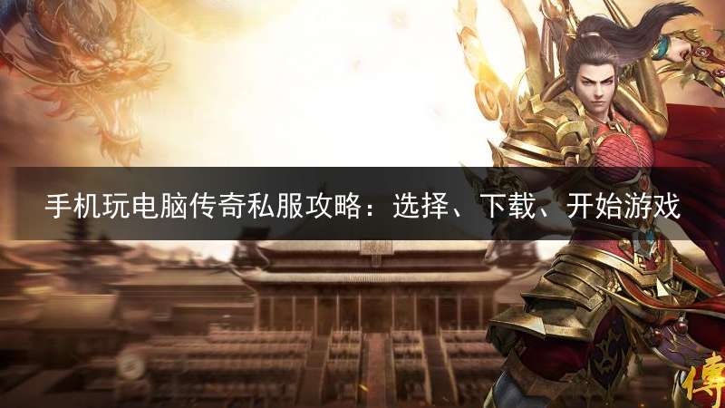手机玩电脑传奇私服攻略：选择、下载、开始游戏